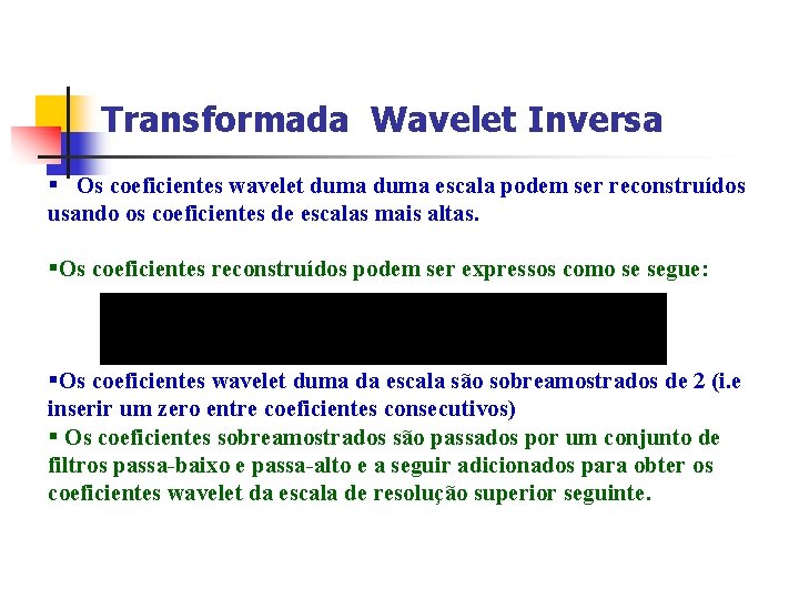 Transformada Wavelet Inversa § Os coeficientes wavelet duma escala podem ser reconstruídos usando os