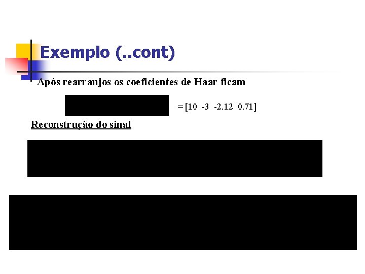 Exemplo (. . cont) Após rearranjos os coeficientes de Haar ficam = [10 -3