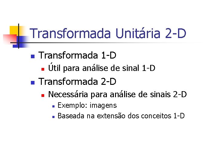 Transformada Unitária 2 -D n Transformada 1 -D n n Útil para análise de