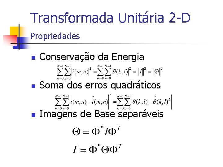 Transformada Unitária 2 -D Propriedades n Conservação da Energia n Soma dos erros quadráticos