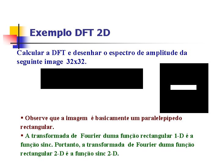 Exemplo DFT 2 D Calcular a DFT e desenhar o espectro de amplitude da