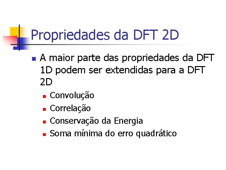 Propriedades da DFT 2 D n A maior parte das propriedades da DFT 1