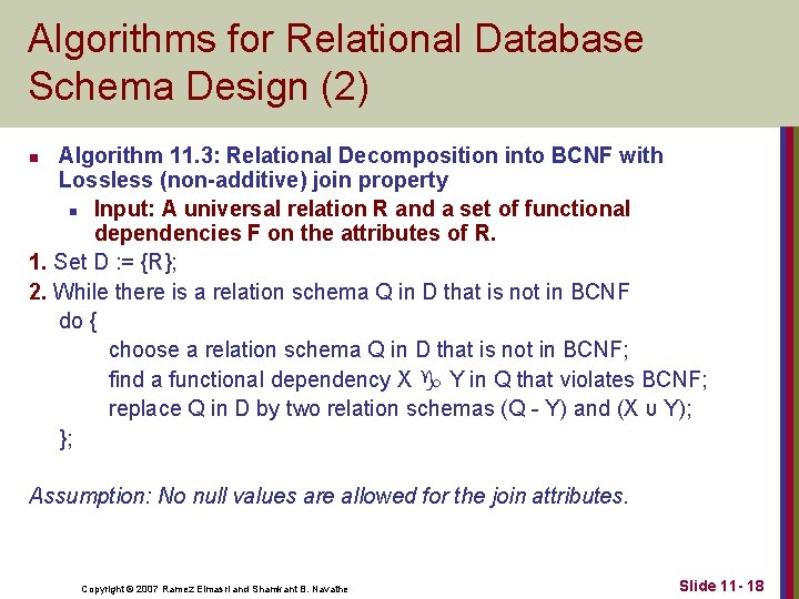 Algorithms for Relational Database Schema Design (2) Algorithm 11. 3: Relational Decomposition into BCNF Algorithms for Relational Database Schema Design (2) Algorithm 11. 3: Relational Decomposition into BCNF