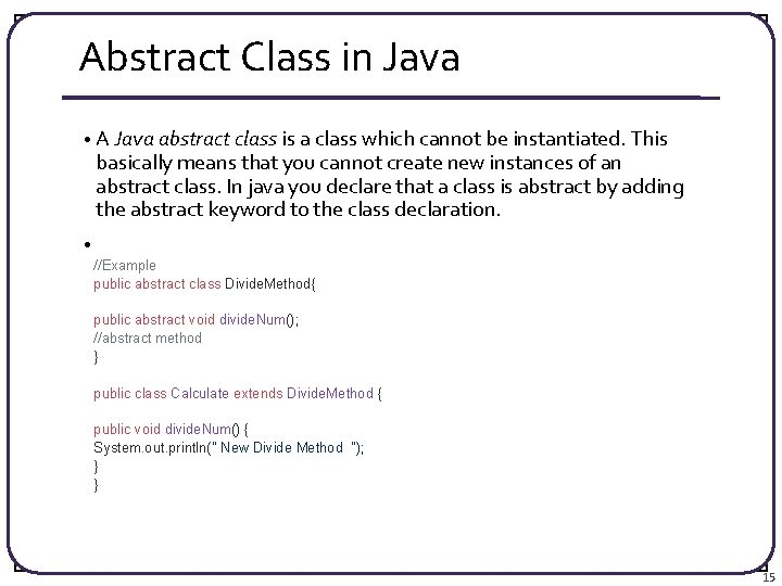 Abstract Class in Java • A Java abstract class is a class which cannot