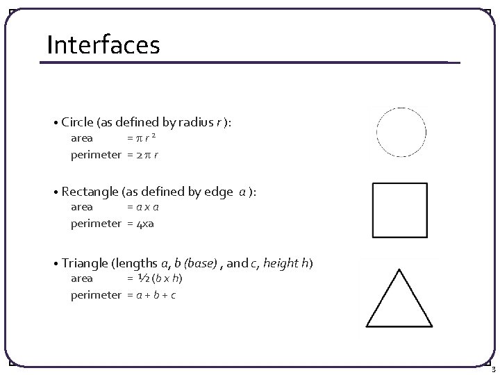 Interfaces • Circle (as defined by radius r ): area = r 2 perimeter