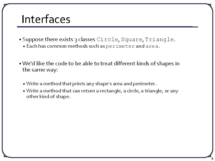 Interfaces • Suppose there exists 3 classes Circle, Square, Triangle. • Each has common