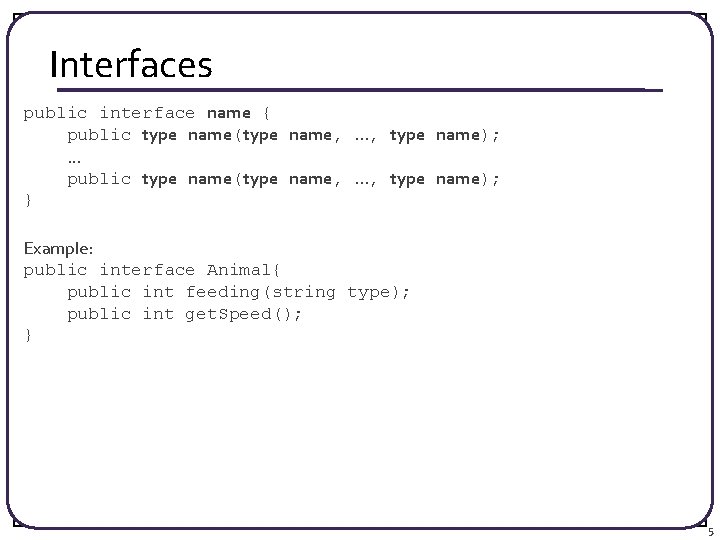 Interfaces public interface name { public type name(type name, . . . , type