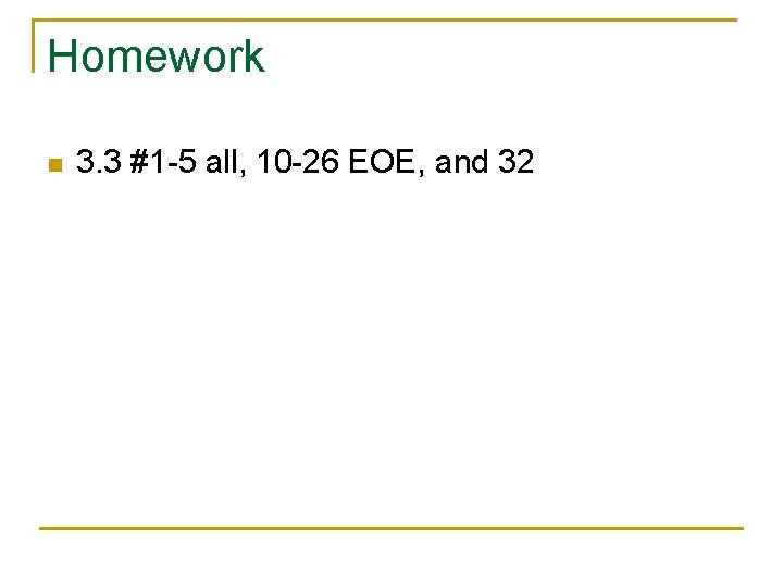 Homework n 3. 3 #1 -5 all, 10 -26 EOE, and 32 