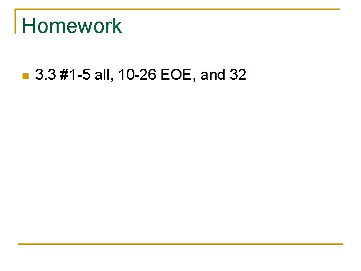 Homework n 3. 3 #1 -5 all, 10 -26 EOE, and 32 