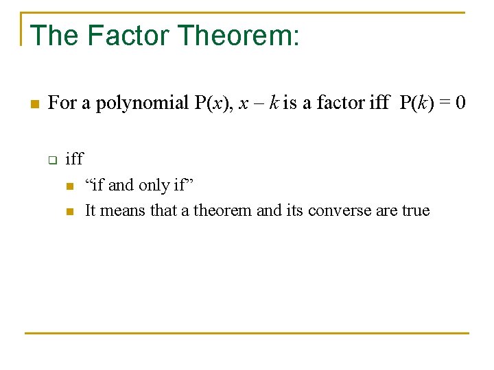 The Factor Theorem: n For a polynomial P(x), x – k is a factor