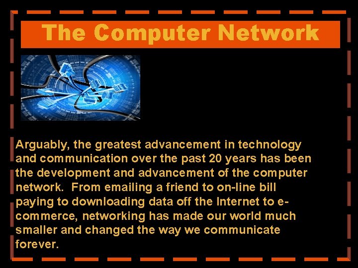 The Computer Network Arguably, the greatest advancement in technology and communication over the past