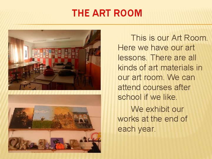 THE ART ROOM This is our Art Room. Here we have our art lessons.