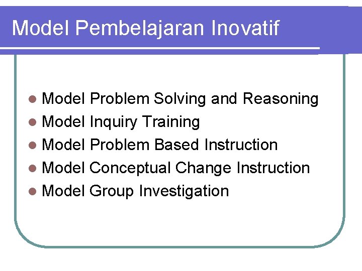 Model Pembelajaran Inovatif l Model Problem Solving and Reasoning l Model Inquiry Training l