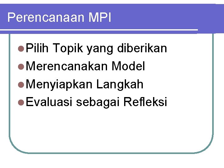 Perencanaan MPI l Pilih Topik yang diberikan l Merencanakan Model l Menyiapkan Langkah l