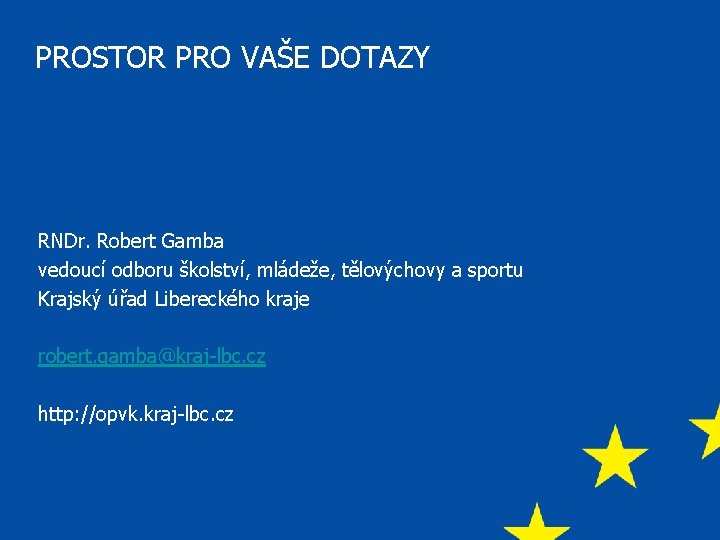 PROSTOR PRO VAŠE DOTAZY RNDr. Robert Gamba vedoucí odboru školství, mládeže, tělovýchovy a sportu