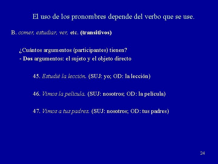 El uso de los pronombres depende del verbo que se use. B. comer, estudiar,