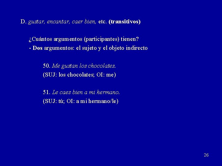 D. gustar, encantar, caer bien, etc. (transitivos) ¿Cuántos argumentos (participantes) tienen? - Dos argumentos: