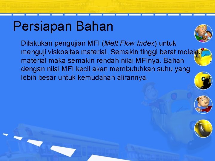 Persiapan Bahan Dilakukan pengujian MFI (Melt Flow Index) untuk menguji viskositas material. Semakin tinggi