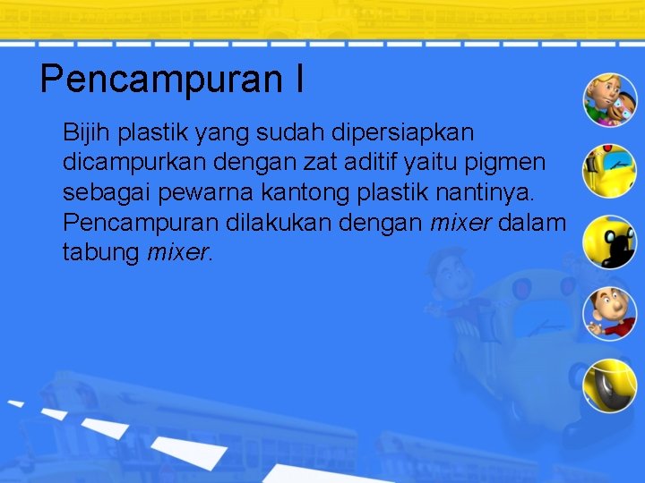 Pencampuran I Bijih plastik yang sudah dipersiapkan dicampurkan dengan zat aditif yaitu pigmen sebagai