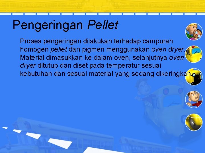 Pengeringan Pellet Proses pengeringan dilakukan terhadap campuran homogen pellet dan pigmen menggunakan oven dryer.