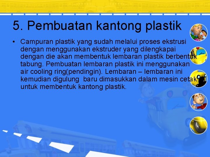 5. Pembuatan kantong plastik • Campuran plastik yang sudah melalui proses ekstrusi dengan menggunakan