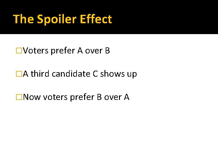The Spoiler Effect �Voters prefer A over B �A third candidate C shows up