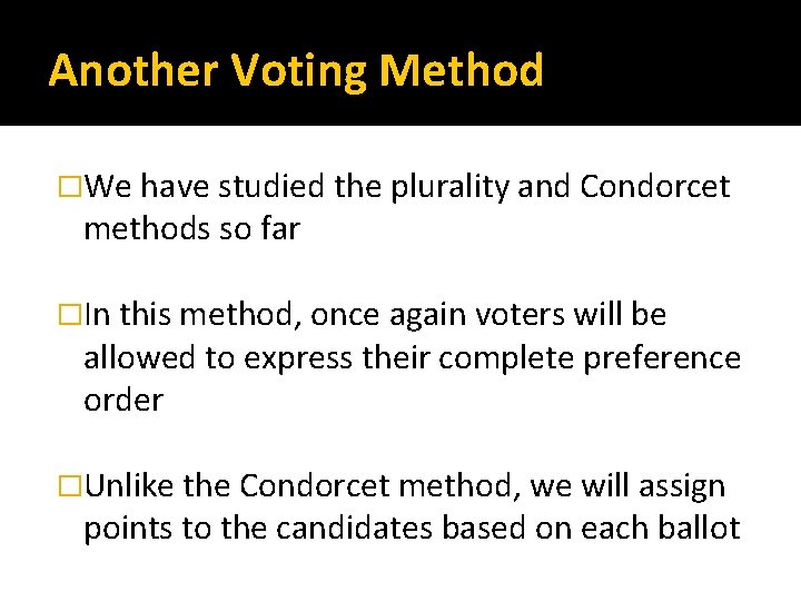 Another Voting Method �We have studied the plurality and Condorcet methods so far �In