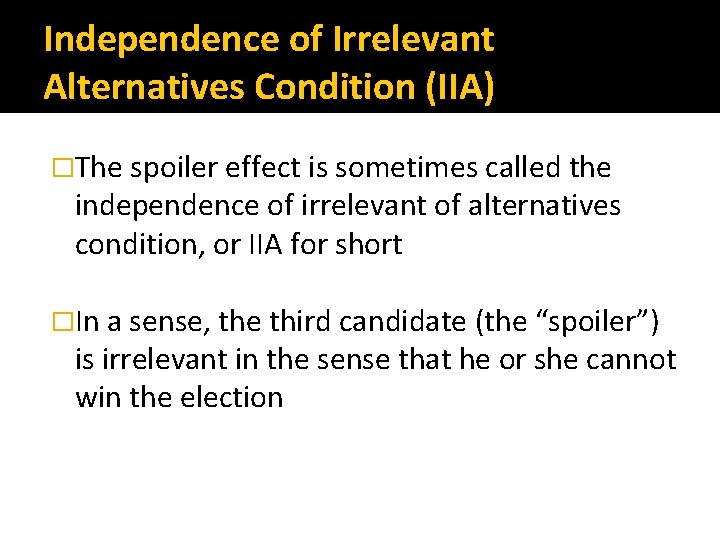 Independence of Irrelevant Alternatives Condition (IIA) �The spoiler effect is sometimes called the independence