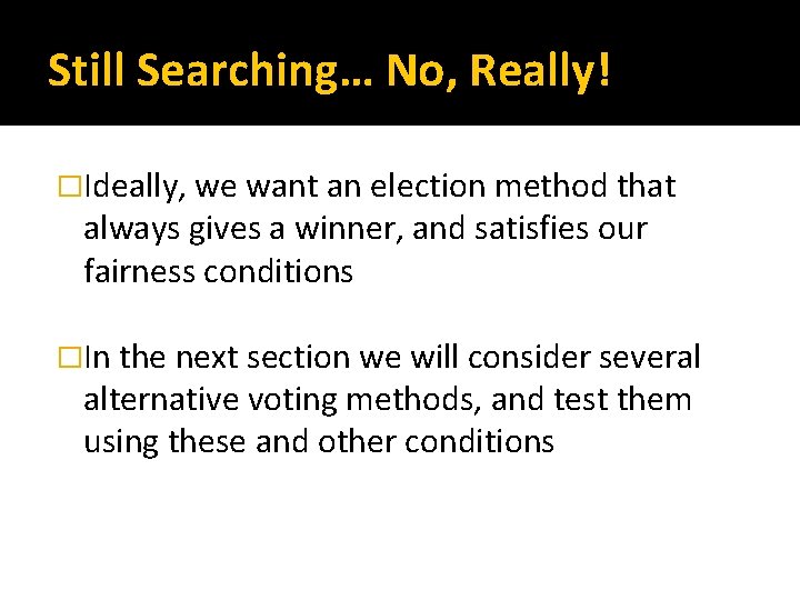 Still Searching… No, Really! �Ideally, we want an election method that always gives a