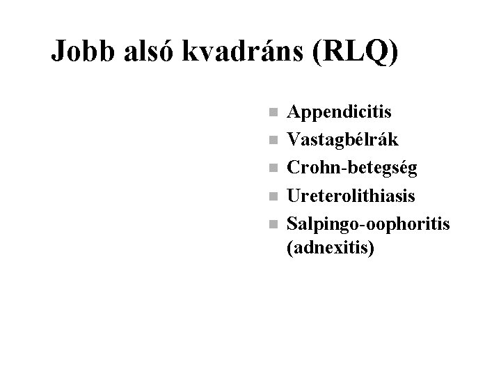 Jobb alsó kvadráns (RLQ) n n n Appendicitis Vastagbélrák Crohn-betegség Ureterolithiasis Salpingo-oophoritis (adnexitis) 