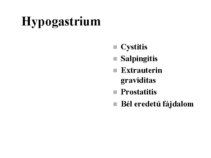 Hypogastrium n n n Cystitis Salpingitis Extrauterin graviditas Prostatitis Bél eredetű fájdalom 