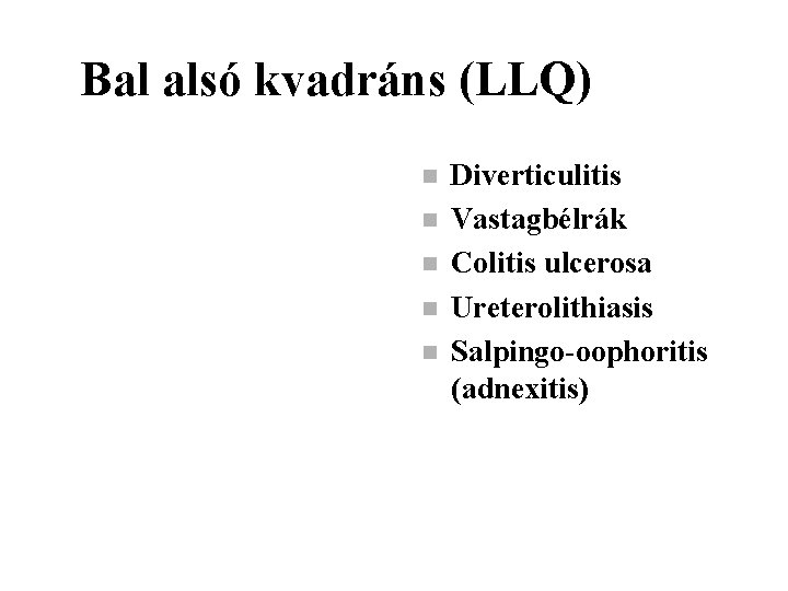 Bal alsó kvadráns (LLQ) n n n Diverticulitis Vastagbélrák Colitis ulcerosa Ureterolithiasis Salpingo-oophoritis (adnexitis)