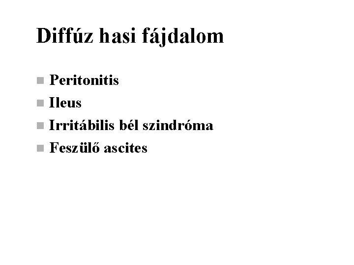 Diffúz hasi fájdalom Peritonitis n Ileus n Irritábilis bél szindróma n Feszülő ascites n