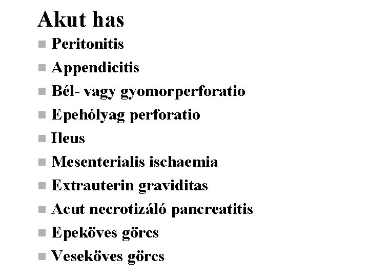 Akut has Peritonitis n Appendicitis n Bél- vagy gyomorperforatio n Epehólyag perforatio n Ileus