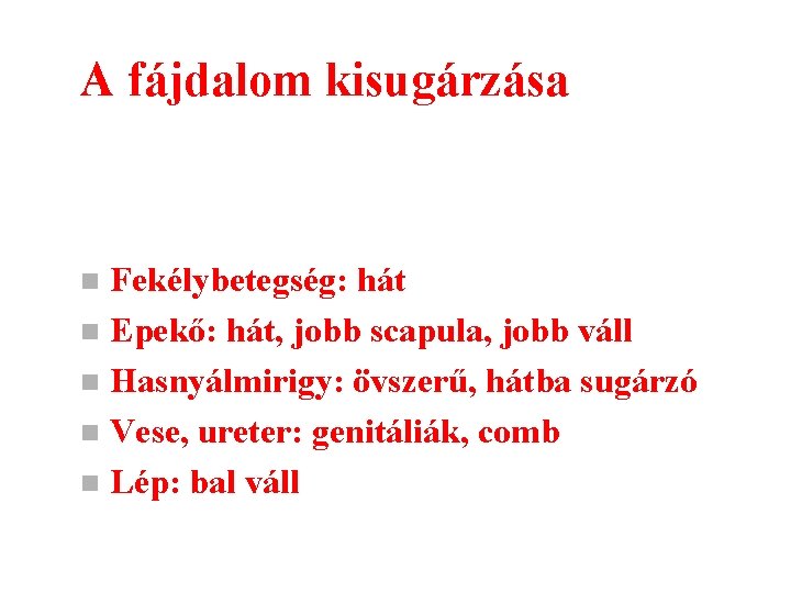 A fájdalom kisugárzása Fekélybetegség: hát n Epekő: hát, jobb scapula, jobb váll n Hasnyálmirigy: