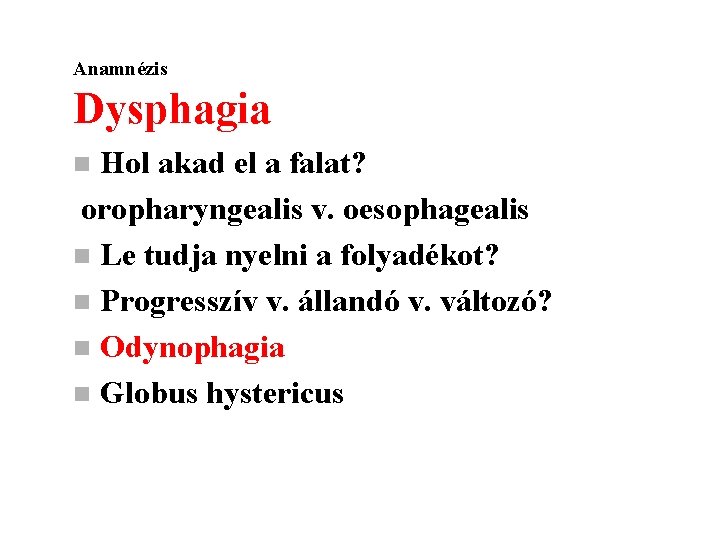 Anamnézis Dysphagia Hol akad el a falat? oropharyngealis v. oesophagealis n Le tudja nyelni