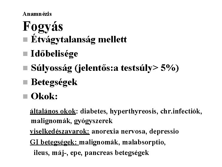 Anamnézis Fogyás Étvágytalanság mellett n Időbelisége n Súlyosság (jelentős: a testsúly> 5%) n Betegségek