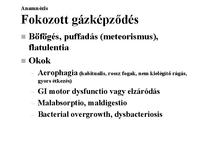 Anamnézis Fokozott gázképződés Böfögés, puffadás (meteorismus), flatulentia n Okok n – Aerophagia (habitualis, rossz