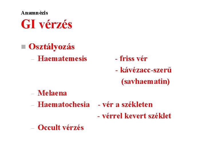 Anamnézis GI vérzés n Osztályozás – Haematemesis – – Melaena Haematochesia – Occult vérzés