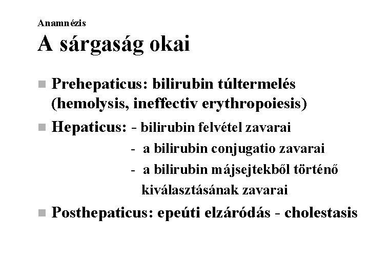 Anamnézis A sárgaság okai Prehepaticus: bilirubin túltermelés (hemolysis, ineffectiv erythropoiesis) n Hepaticus: - bilirubin