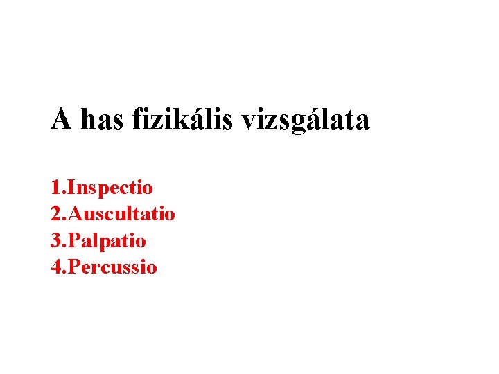 A has fizikális vizsgálata 1. Inspectio 2. Auscultatio 3. Palpatio 4. Percussio 