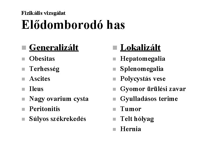 Fizikális vizsgálat Elődomborodó has n Generalizált n Lokalizált n Obesitas Terhesség Ascites Ileus Nagy