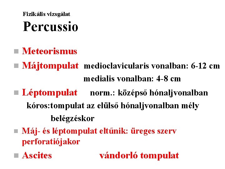 Fizikális vizsgálat Percussio Meteorismus n Májtompulat medioclavicularis vonalban: 6 -12 cm n medialis vonalban: