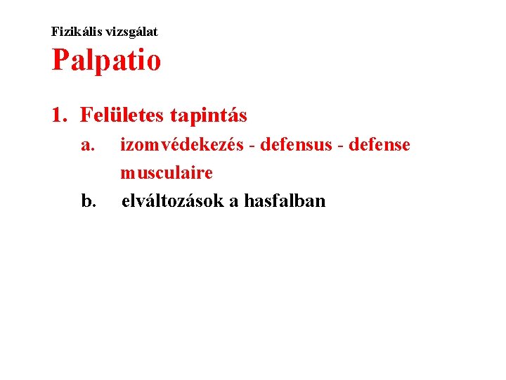Fizikális vizsgálat Palpatio 1. Felületes tapintás a. b. izomvédekezés - defensus - defense musculaire