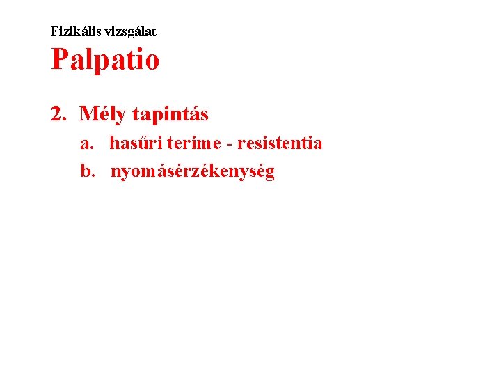 Fizikális vizsgálat Palpatio 2. Mély tapintás a. hasűri terime - resistentia b. nyomásérzékenység 