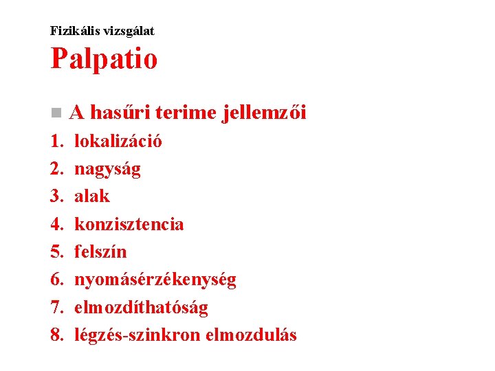 Fizikális vizsgálat Palpatio n A hasűri terime jellemzői 1. 2. 3. 4. 5. 6.