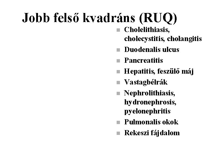 Jobb felső kvadráns (RUQ) n n n n Cholelithiasis, cholecystitis, cholangitis Duodenalis ulcus Pancreatitis