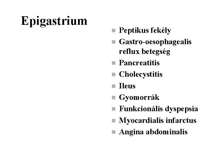 Epigastrium n n n n n Peptikus fekély Gastro-oesophagealis reflux betegség Pancreatitis Cholecystitis Ileus