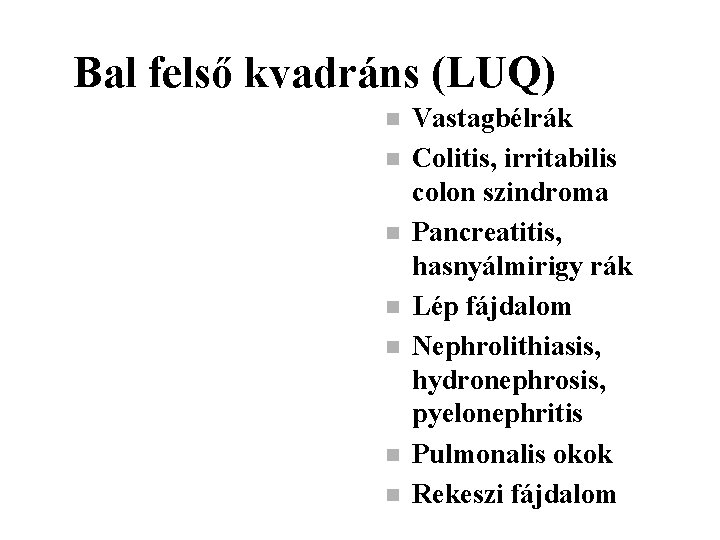 Bal felső kvadráns (LUQ) n n n n Vastagbélrák Colitis, irritabilis colon szindroma Pancreatitis,