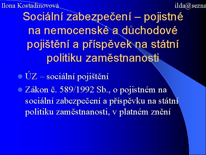 Ilona Kostadinovová ilda@sezna Sociální zabezpečení – pojistné na nemocenské a důchodové pojištění a příspěvek